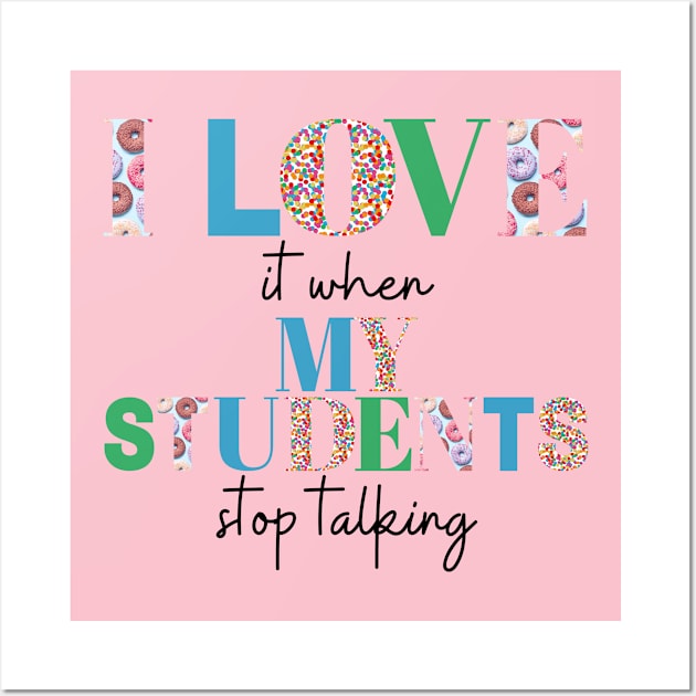 I love it when my students stop talking- teacher shirt light blue gree Wall Art by ChaneyAtelier